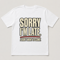 Sorry I’m Late Funny Graphic T-Shirt